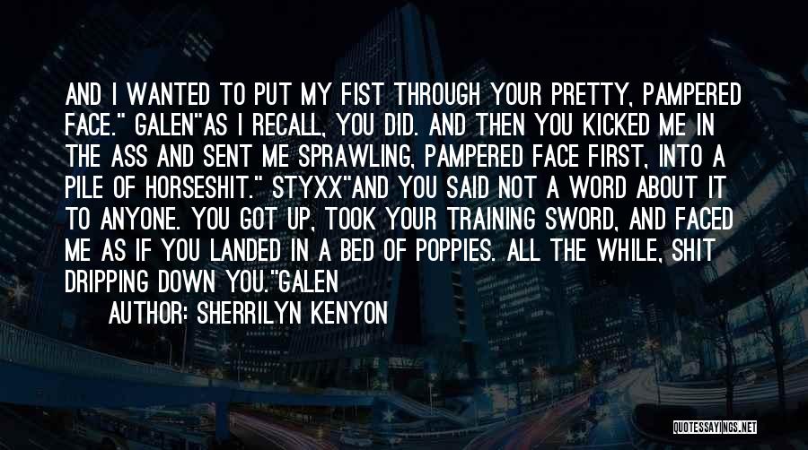 Sherrilyn Kenyon Quotes: And I Wanted To Put My Fist Through Your Pretty, Pampered Face. Galenas I Recall, You Did. And Then You