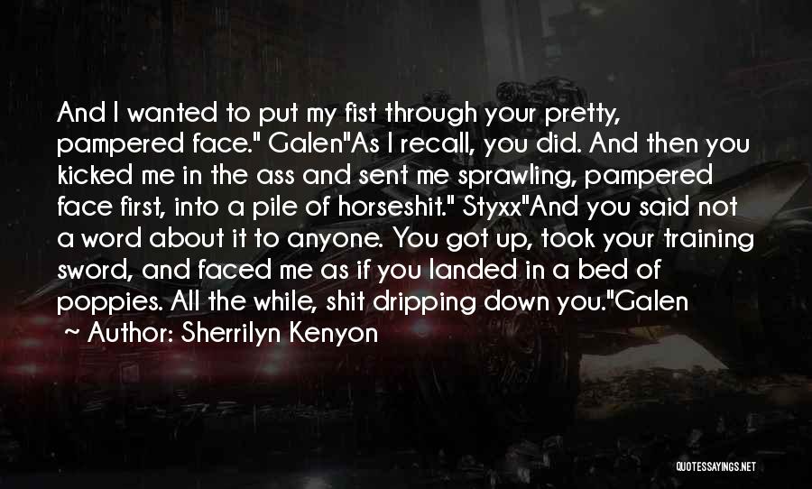 Sherrilyn Kenyon Quotes: And I Wanted To Put My Fist Through Your Pretty, Pampered Face. Galenas I Recall, You Did. And Then You