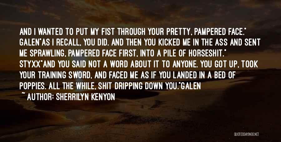 Sherrilyn Kenyon Quotes: And I Wanted To Put My Fist Through Your Pretty, Pampered Face. Galenas I Recall, You Did. And Then You