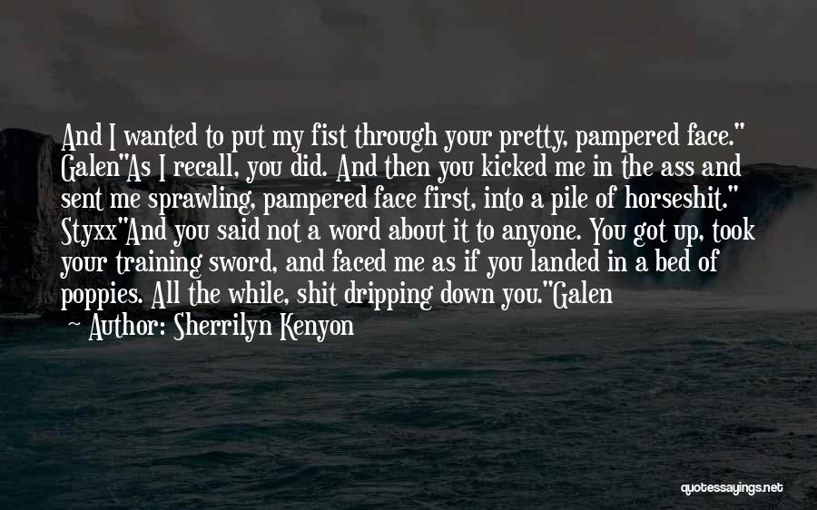 Sherrilyn Kenyon Quotes: And I Wanted To Put My Fist Through Your Pretty, Pampered Face. Galenas I Recall, You Did. And Then You