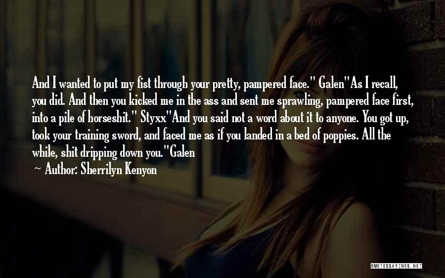 Sherrilyn Kenyon Quotes: And I Wanted To Put My Fist Through Your Pretty, Pampered Face. Galenas I Recall, You Did. And Then You