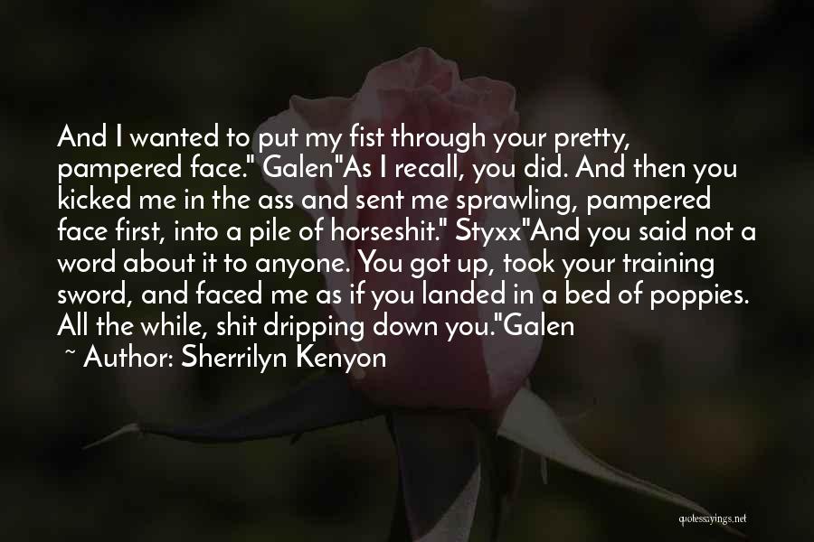 Sherrilyn Kenyon Quotes: And I Wanted To Put My Fist Through Your Pretty, Pampered Face. Galenas I Recall, You Did. And Then You