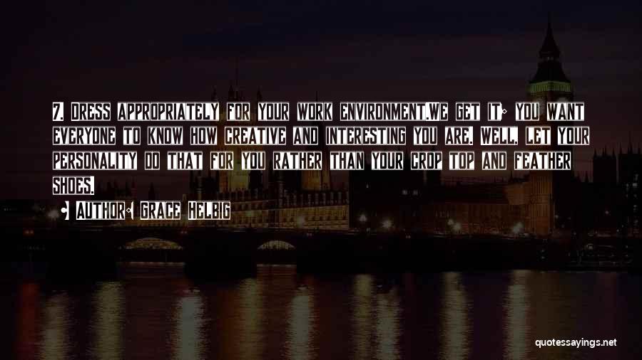 Grace Helbig Quotes: 7. Dress Appropriately For Your Work Environment.we Get It; You Want Everyone To Know How Creative And Interesting You Are.