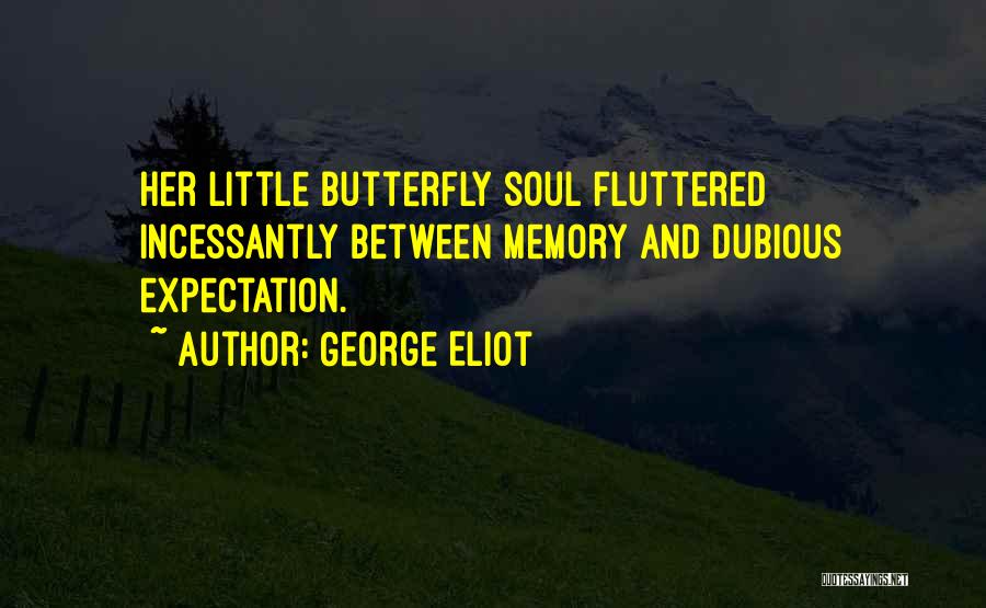 George Eliot Quotes: Her Little Butterfly Soul Fluttered Incessantly Between Memory And Dubious Expectation.