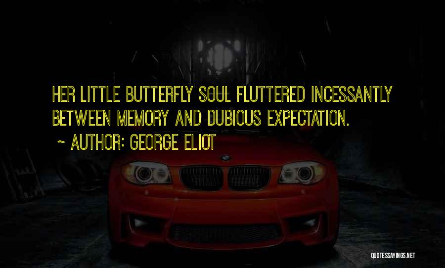 George Eliot Quotes: Her Little Butterfly Soul Fluttered Incessantly Between Memory And Dubious Expectation.