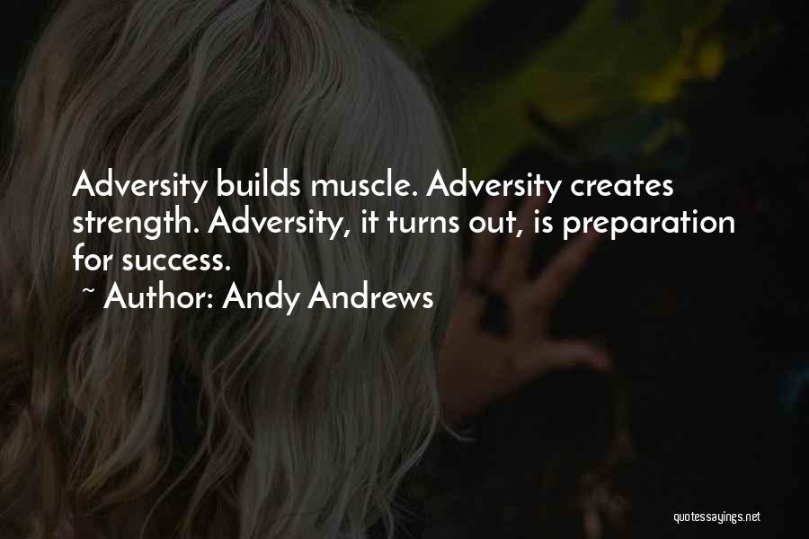 Andy Andrews Quotes: Adversity Builds Muscle. Adversity Creates Strength. Adversity, It Turns Out, Is Preparation For Success.