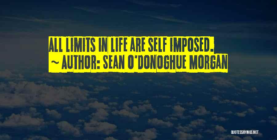 Sean O'Donoghue Morgan Quotes: All Limits In Life Are Self Imposed.