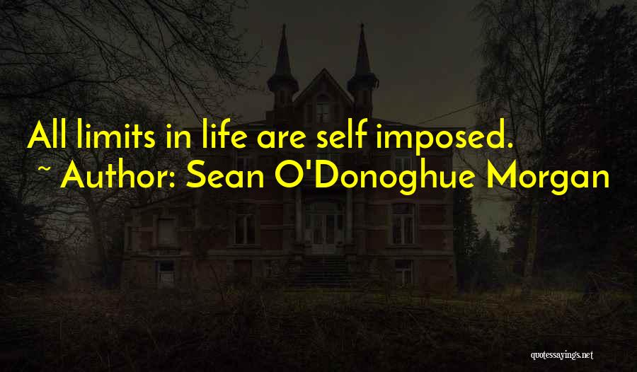 Sean O'Donoghue Morgan Quotes: All Limits In Life Are Self Imposed.