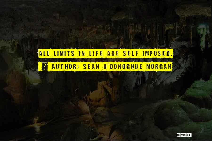 Sean O'Donoghue Morgan Quotes: All Limits In Life Are Self Imposed.