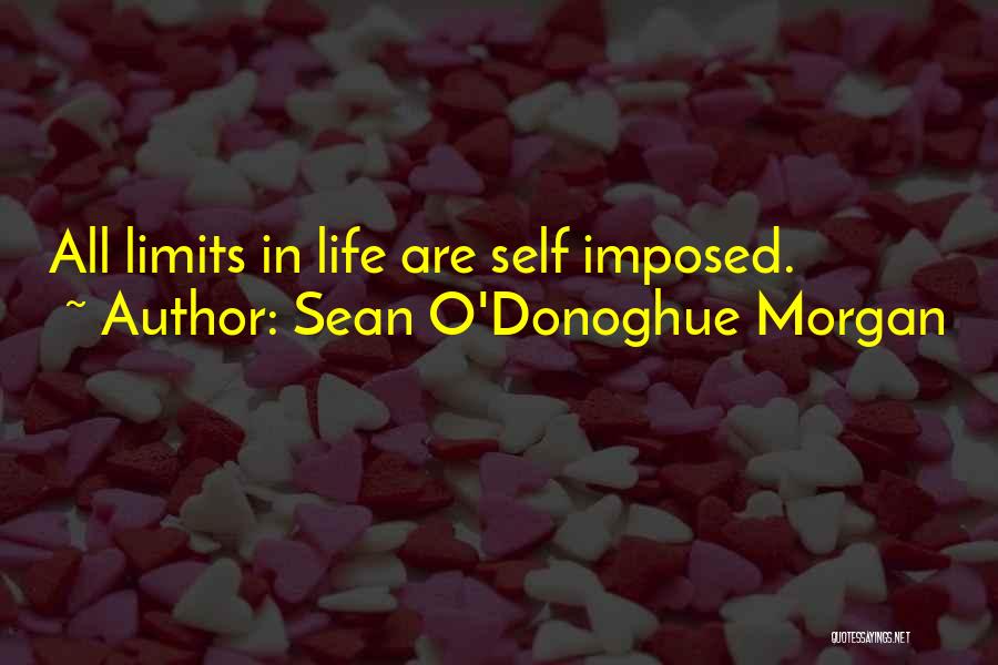 Sean O'Donoghue Morgan Quotes: All Limits In Life Are Self Imposed.