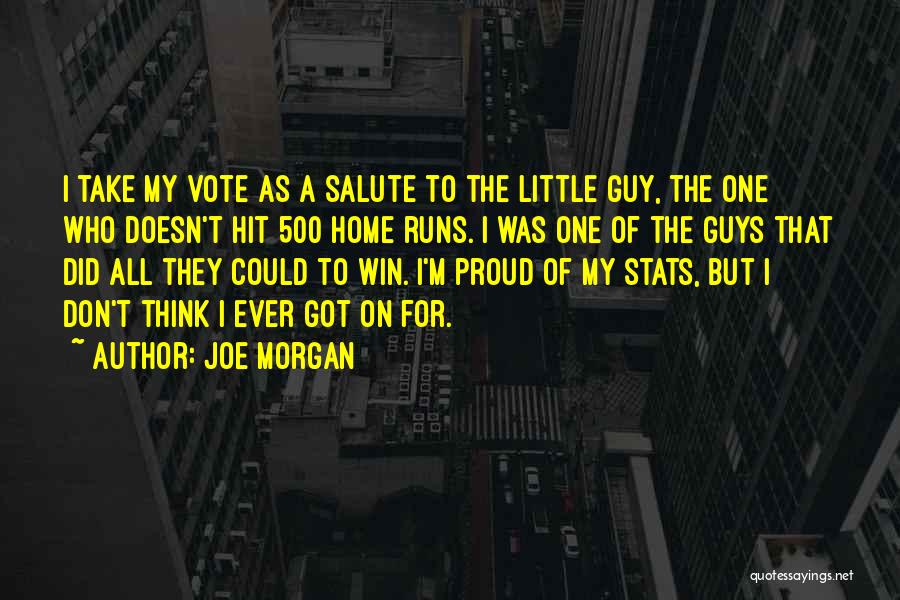 Joe Morgan Quotes: I Take My Vote As A Salute To The Little Guy, The One Who Doesn't Hit 500 Home Runs. I