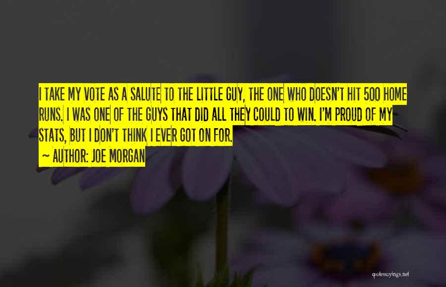 Joe Morgan Quotes: I Take My Vote As A Salute To The Little Guy, The One Who Doesn't Hit 500 Home Runs. I
