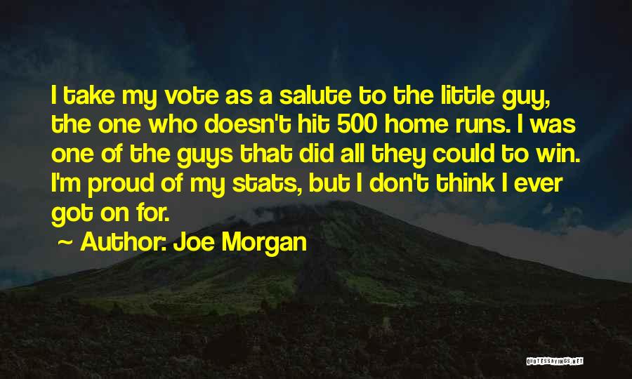 Joe Morgan Quotes: I Take My Vote As A Salute To The Little Guy, The One Who Doesn't Hit 500 Home Runs. I