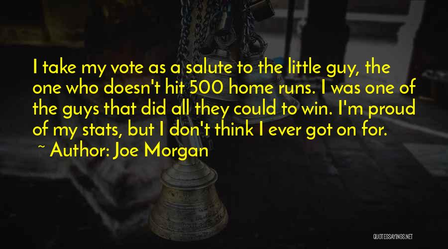 Joe Morgan Quotes: I Take My Vote As A Salute To The Little Guy, The One Who Doesn't Hit 500 Home Runs. I