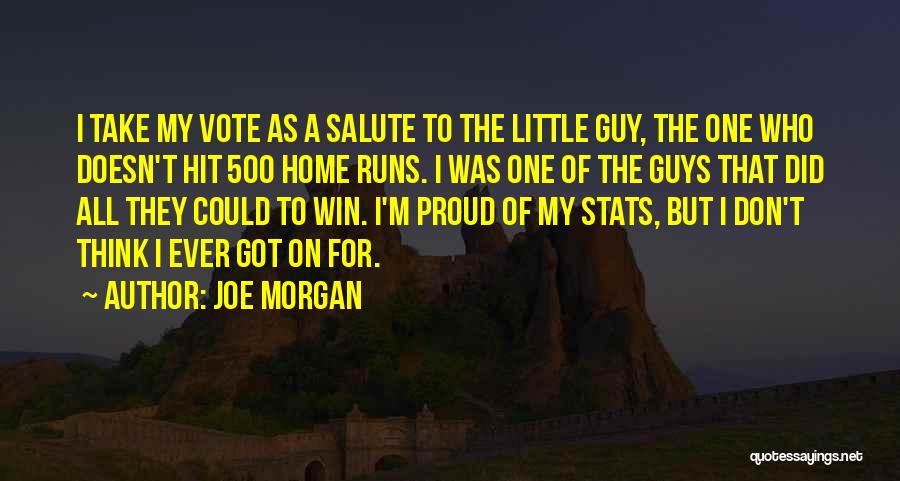 Joe Morgan Quotes: I Take My Vote As A Salute To The Little Guy, The One Who Doesn't Hit 500 Home Runs. I