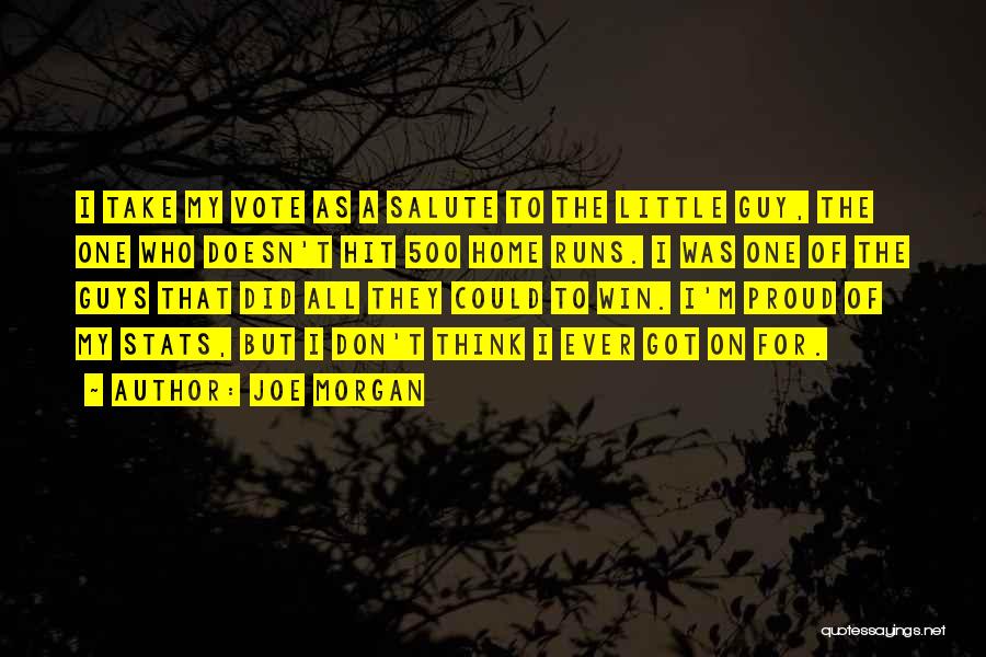 Joe Morgan Quotes: I Take My Vote As A Salute To The Little Guy, The One Who Doesn't Hit 500 Home Runs. I