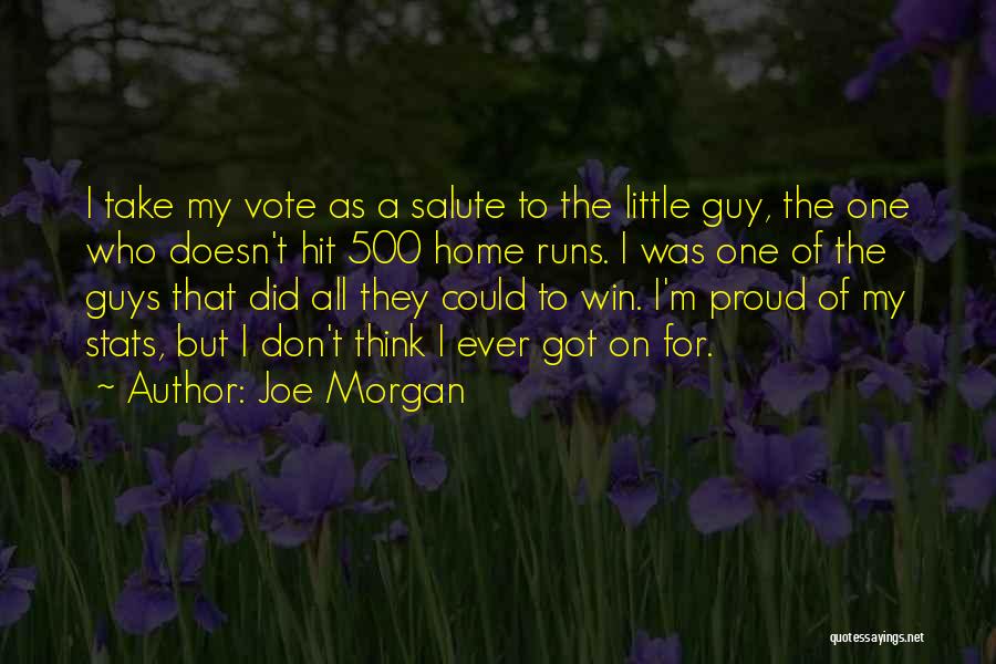 Joe Morgan Quotes: I Take My Vote As A Salute To The Little Guy, The One Who Doesn't Hit 500 Home Runs. I