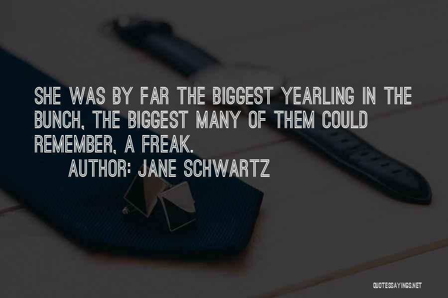 Jane Schwartz Quotes: She Was By Far The Biggest Yearling In The Bunch, The Biggest Many Of Them Could Remember, A Freak.