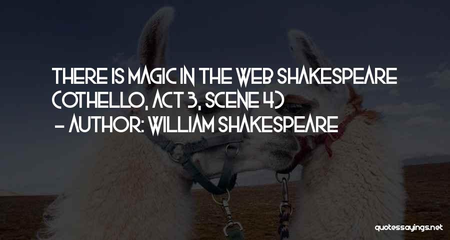 William Shakespeare Quotes: There Is Magic In The Web Shakespeare (othello, Act 3, Scene 4)