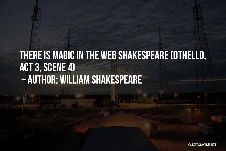 William Shakespeare Quotes: There Is Magic In The Web Shakespeare (othello, Act 3, Scene 4)