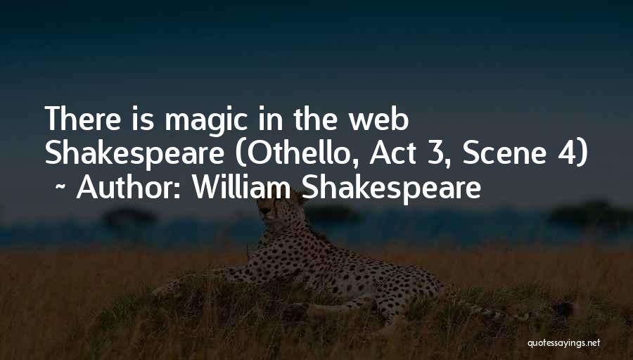 William Shakespeare Quotes: There Is Magic In The Web Shakespeare (othello, Act 3, Scene 4)