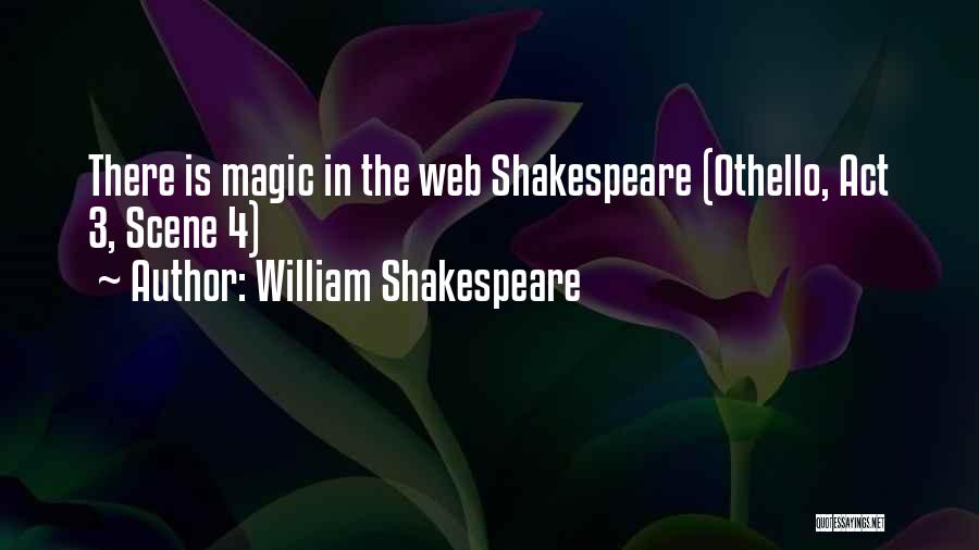 William Shakespeare Quotes: There Is Magic In The Web Shakespeare (othello, Act 3, Scene 4)