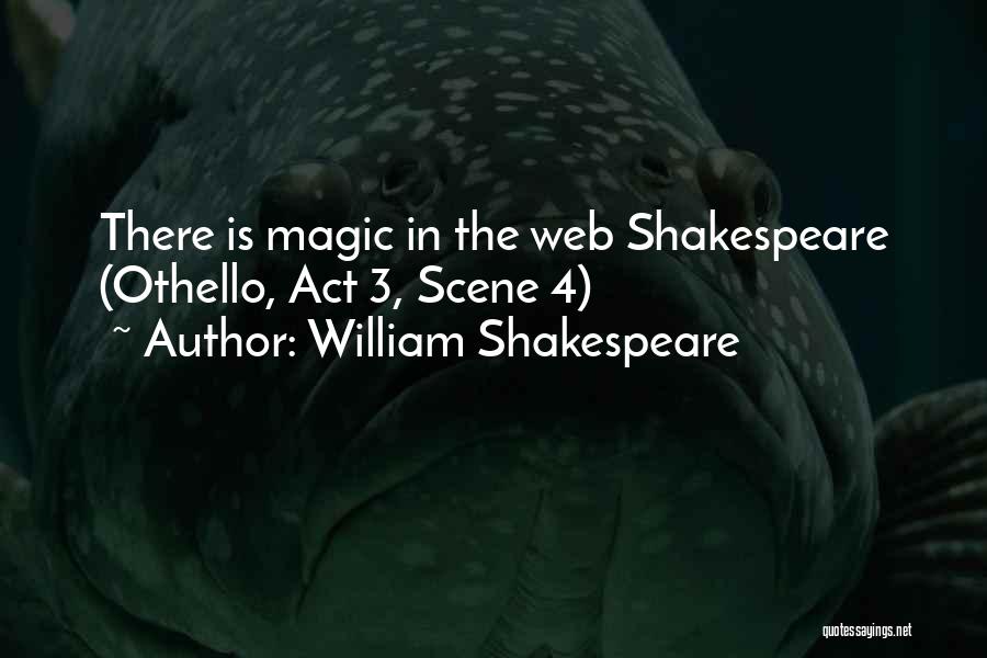 William Shakespeare Quotes: There Is Magic In The Web Shakespeare (othello, Act 3, Scene 4)