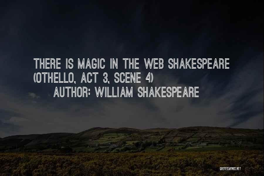 William Shakespeare Quotes: There Is Magic In The Web Shakespeare (othello, Act 3, Scene 4)