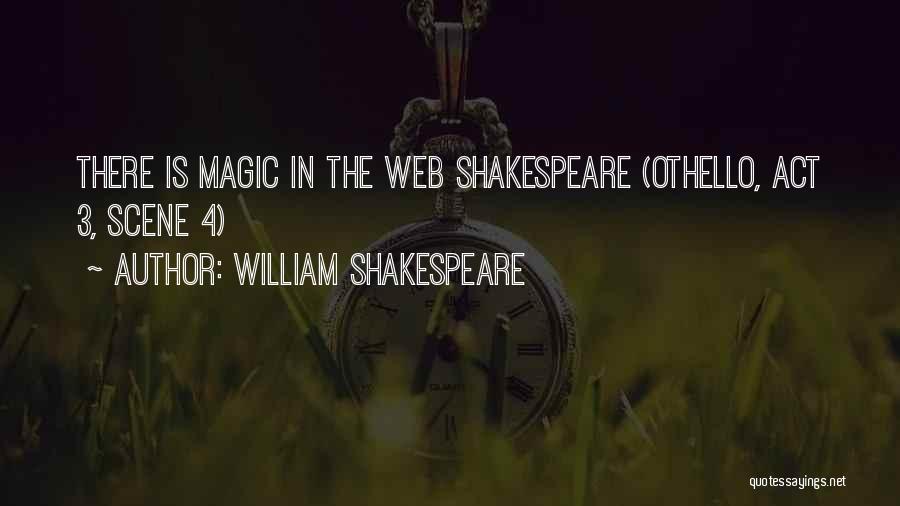 William Shakespeare Quotes: There Is Magic In The Web Shakespeare (othello, Act 3, Scene 4)