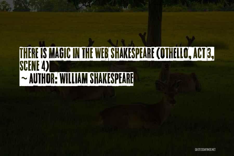 William Shakespeare Quotes: There Is Magic In The Web Shakespeare (othello, Act 3, Scene 4)