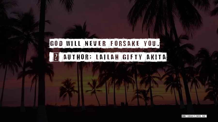 Lailah Gifty Akita Quotes: God Will Never Forsake You.