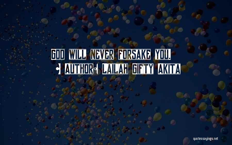 Lailah Gifty Akita Quotes: God Will Never Forsake You.