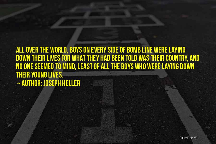 Joseph Heller Quotes: All Over The World, Boys On Every Side Of Bomb Line Were Laying Down Their Lives For What They Had