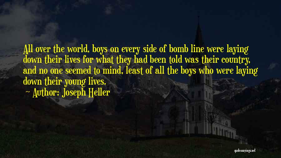 Joseph Heller Quotes: All Over The World, Boys On Every Side Of Bomb Line Were Laying Down Their Lives For What They Had
