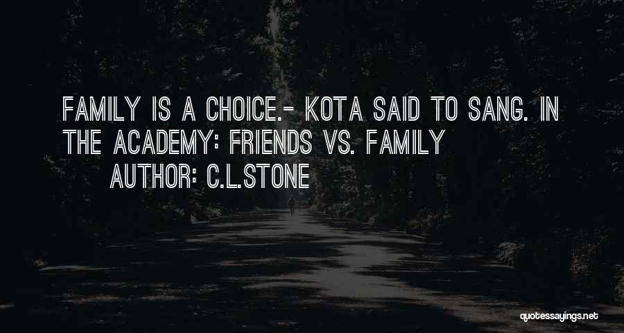 C.L.Stone Quotes: Family Is A Choice.- Kota Said To Sang. In The Academy: Friends Vs. Family