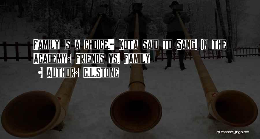 C.L.Stone Quotes: Family Is A Choice.- Kota Said To Sang. In The Academy: Friends Vs. Family