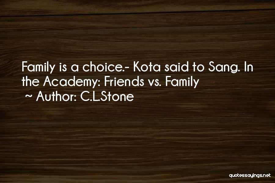 C.L.Stone Quotes: Family Is A Choice.- Kota Said To Sang. In The Academy: Friends Vs. Family