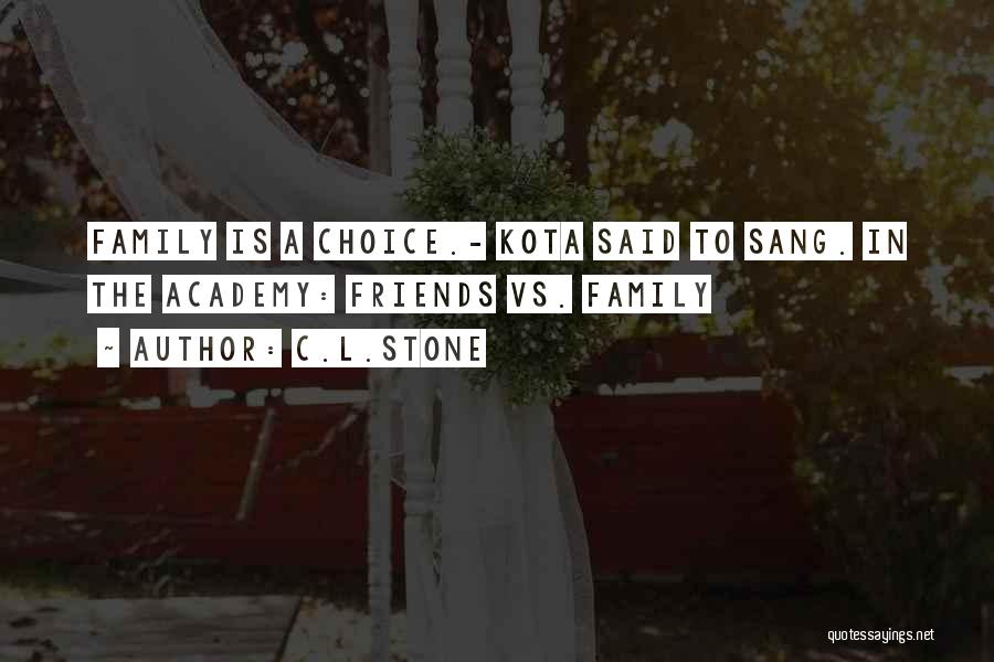 C.L.Stone Quotes: Family Is A Choice.- Kota Said To Sang. In The Academy: Friends Vs. Family