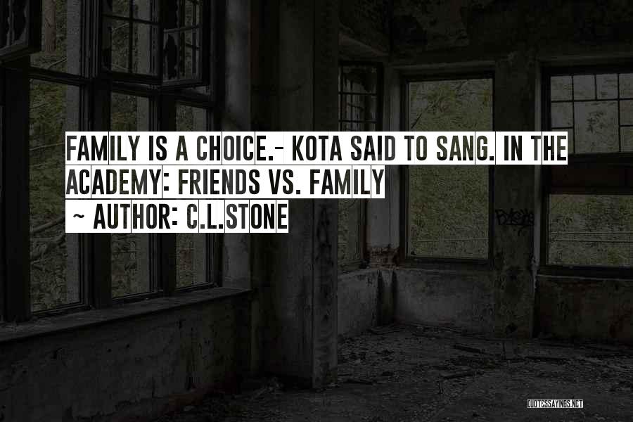 C.L.Stone Quotes: Family Is A Choice.- Kota Said To Sang. In The Academy: Friends Vs. Family