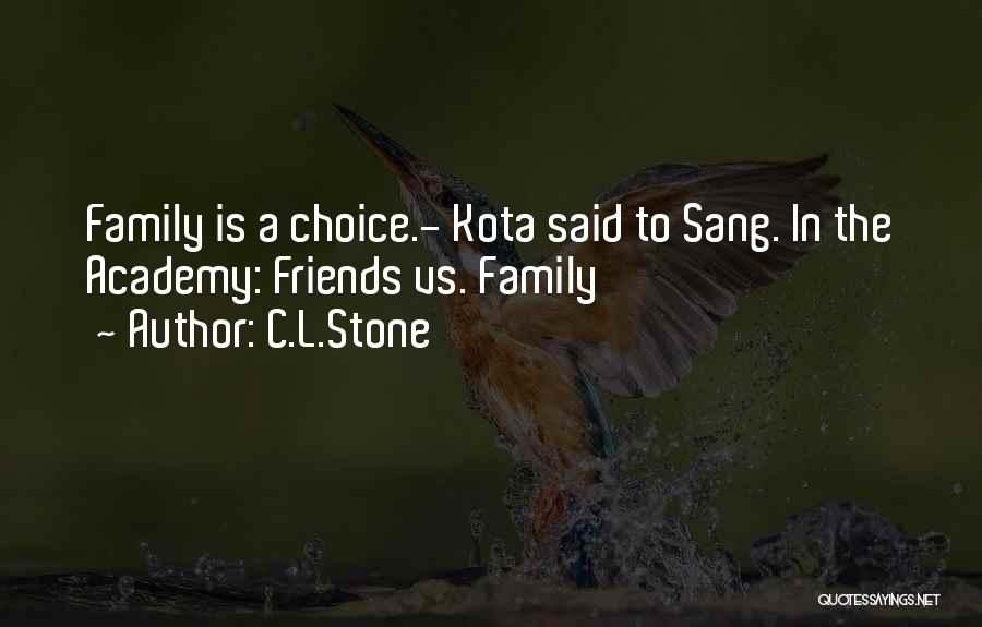 C.L.Stone Quotes: Family Is A Choice.- Kota Said To Sang. In The Academy: Friends Vs. Family