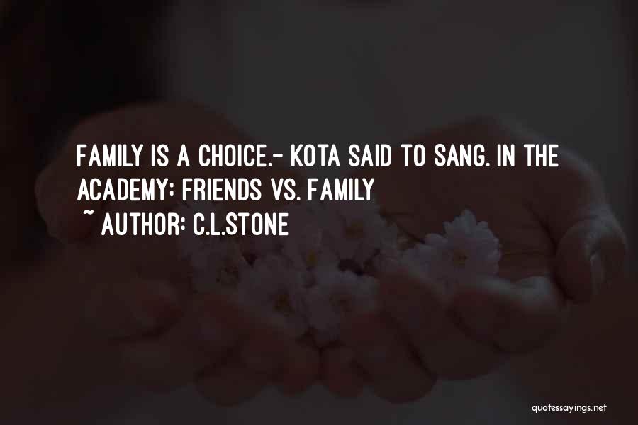 C.L.Stone Quotes: Family Is A Choice.- Kota Said To Sang. In The Academy: Friends Vs. Family