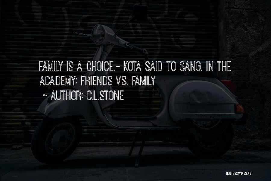 C.L.Stone Quotes: Family Is A Choice.- Kota Said To Sang. In The Academy: Friends Vs. Family
