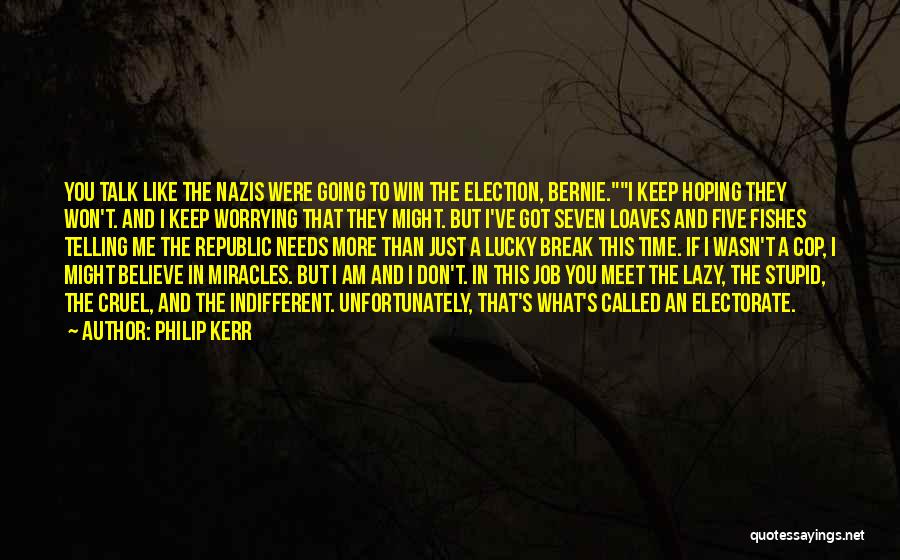 Philip Kerr Quotes: You Talk Like The Nazis Were Going To Win The Election, Bernie.i Keep Hoping They Won't. And I Keep Worrying