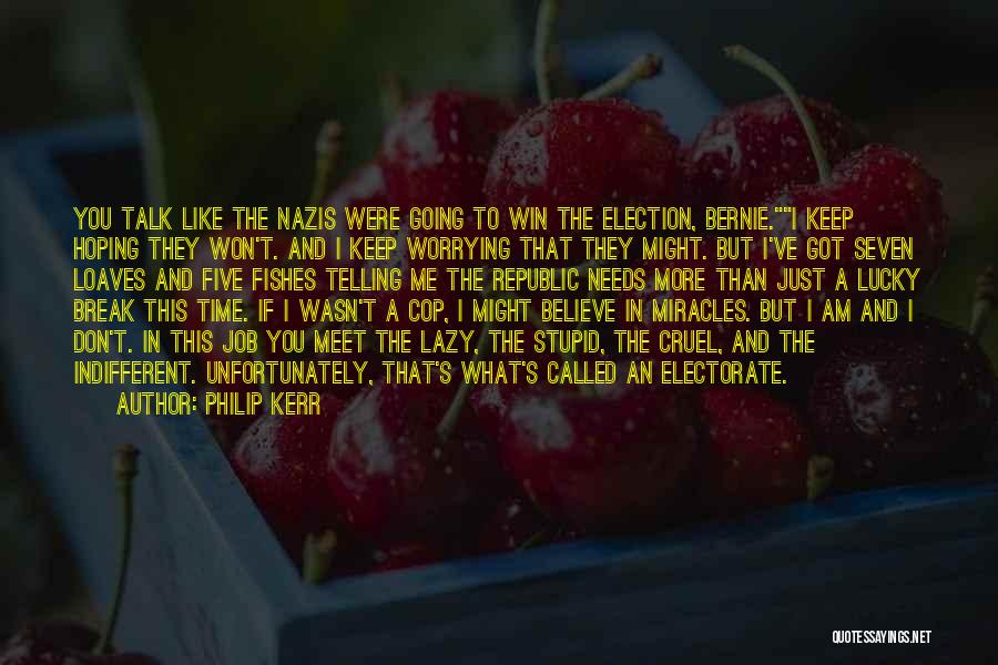 Philip Kerr Quotes: You Talk Like The Nazis Were Going To Win The Election, Bernie.i Keep Hoping They Won't. And I Keep Worrying