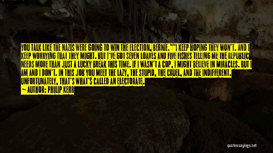 Philip Kerr Quotes: You Talk Like The Nazis Were Going To Win The Election, Bernie.i Keep Hoping They Won't. And I Keep Worrying