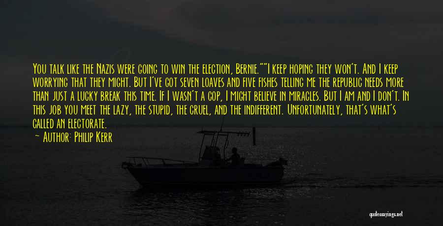 Philip Kerr Quotes: You Talk Like The Nazis Were Going To Win The Election, Bernie.i Keep Hoping They Won't. And I Keep Worrying