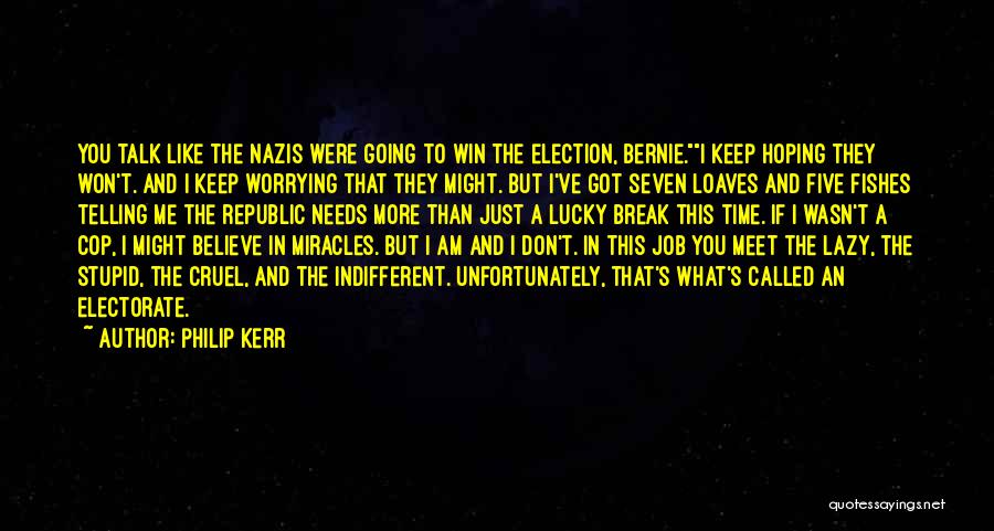 Philip Kerr Quotes: You Talk Like The Nazis Were Going To Win The Election, Bernie.i Keep Hoping They Won't. And I Keep Worrying