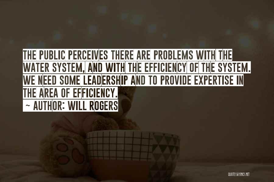 Will Rogers Quotes: The Public Perceives There Are Problems With The Water System, And With The Efficiency Of The System. We Need Some