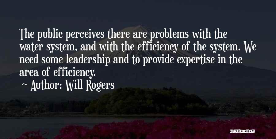 Will Rogers Quotes: The Public Perceives There Are Problems With The Water System, And With The Efficiency Of The System. We Need Some
