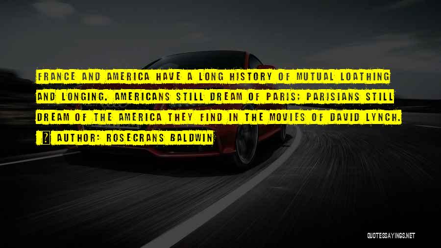 Rosecrans Baldwin Quotes: France And America Have A Long History Of Mutual Loathing And Longing. Americans Still Dream Of Paris; Parisians Still Dream